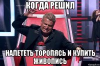 когда решил налететь торопясь и купить живопись