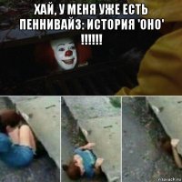 хай, у меня уже есть пеннивайз: история 'оно' !!!!!! 
