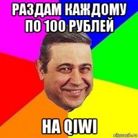 раздам каждому по 100 рублей на qiwi