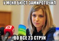 у меня бюст замироточил во все 23 струи