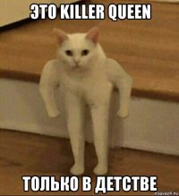 это killer queen только в детстве