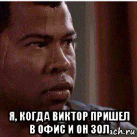  я, когда виктор пришел в офис и он зол