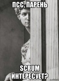 псс, парень scrum интересует?