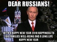 dear russians! with a happy new year 2018 happiness to you families well-being and a long life happy new year