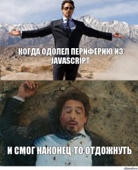 Когда одолел периферию из JavaScript И смог наконец-то отдожнуть