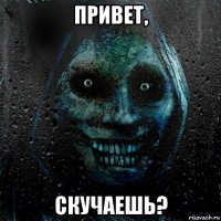 привет, скучаешь?