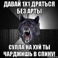 давай 1х1 драться без арты сулла на хуй ты чарджишь в спину!