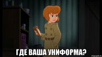  где ваша униформа?