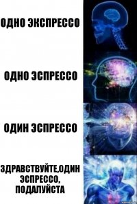 Одно экспрессо Одно эспрессо Один эспрессо Здравствуйте,один эспрессо, подалуйста