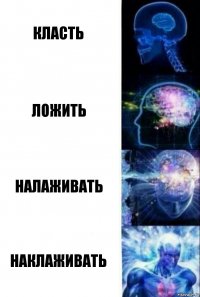 класть Ложить налаживать наклаживать