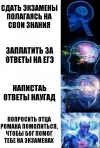 сдать экзамены полагаясь на свои знания заплатить за ответы на ЕГЭ напистаь ответы наугад попросить отца Романа помолиться, чтобы бог помог тебе на экзаменах