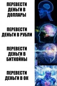 Перевести деньги в доллары Перевести деньги в рубли Перевести деньги в биткойны Перевести деньги в ОК