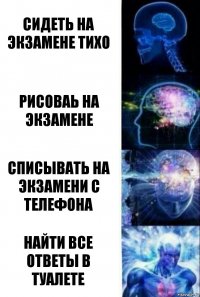 СИДЕТЬ НА ЭКЗАМЕНЕ ТИХО РИСОВАЬ НА ЭКЗАМЕНЕ сПИСЫВАТЬ НА ЭКЗАМЕНИ С ТЕЛЕФОНА НАЙТИ ВСЕ ОТВЕТЫ В ТУАЛЕТЕ