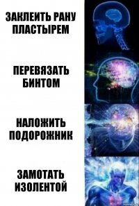 Заклеить рану пластырем Перевязать бинтом Наложить подорожник Замотать изолентой