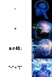 - + & # 43 ; "−" + "|"