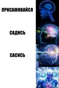 Присаживайся Садись Сасись 