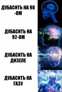 дубасить на 98 -ом дубасить на 92-ом дубасить на дизеле дубасить на газу