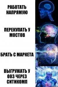 работать напрямую перекупать у мостов брать с маркета выгружать у 003 через ситикомп