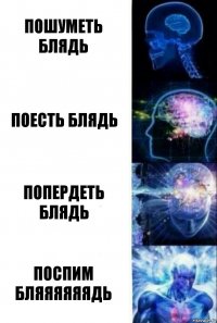 Пошуметь блядь Поесть блядь Попердеть блядь ПОСПИМ БЛЯЯЯЯЯЯДЬ