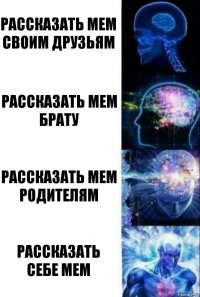 рассказать мем своим друзьям рассказать мем брату рассказать мем родителям рассказать себе мем