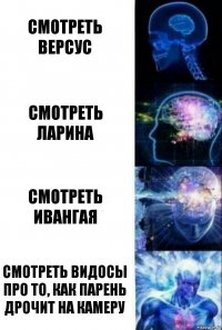 Смотреть версус Смотреть ларина смотреть ивангая смотреть видосы про то, как парень дрочит на камеру