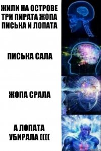 жили на острове три пирата жопа писька и лопата писька сала жопа срала а лопата убирала ((((