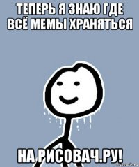 теперь я знаю где всё мемы храняться на рисовач.ру!