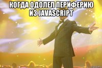 когда одолел периферию из javascript 