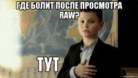 где болит после просмотра raw? 