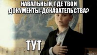 навальный, где твои документы-доказательства? 