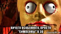  ничего особенного, просто "симпсоны" в 3d