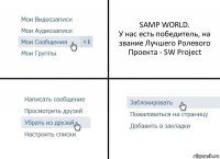SAMP WORLD.
У нас есть победитель, на звание Лучшего Ролевого Проекта - SW Project