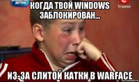 когда твой windows заблокирован... из-за слитой катки в warface