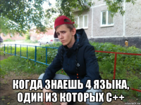  когда знаешь 4 языка, один из которых с++