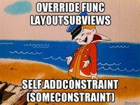 override func layoutsubviews self.addconstraint (someconstraint)