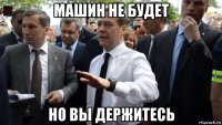 машин не будет но вы держитесь