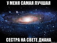 у меня самая лучшая сестра на свете диана