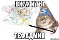 вжух и ты тех. админ