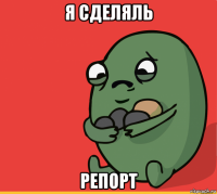 я сделяль репорт