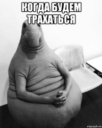 когда будем трахаться 