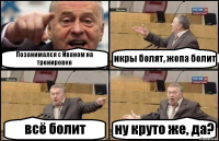 Позанимался с Иваном на тренировке икры болят, жопа болит всё болит ну круто же, да?