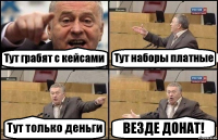 Тут грабят с кейсами Тут наборы платные Тут только деньги ВЕЗДЕ ДОНАТ!