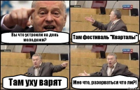 Вы что устроили на день молодежи? Там фестиваль "Кварталы" Там уху варят Мне что, разорваться что ли?!