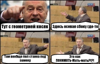 Тут с геометрией косяк Здесь осевая сбоку где-то Там вообще пол станка под замену Это как ПОНИМАТЬ-Мать-мать?!?!