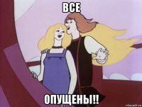 все опущены!!