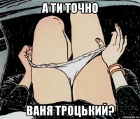 а ти точно ваня троцький?