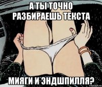 а ты точно разбираешь текста мияги и эндшпилля?