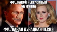 фу... какой некрасивый мужчина фу... какая дурацкая песня