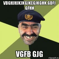 vbghjhjkjkgjkegjkghk.gdfj gfhn vgfb gjg