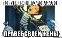 то чувство когда оказался правее своей жены